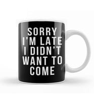Sorry I'm Late I Didnt Want To Come Kupa Bardak Porselen