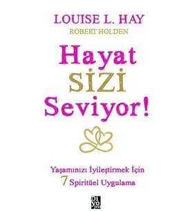 Hayat Sizi Seviyor! - Yaşamınızı İyileştirmek İçin 7 Spiritüel Uygulama