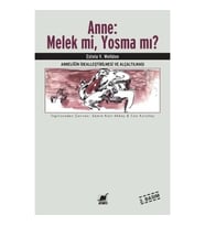 Anne: Melek mi, Yosma mı? Anneliğin İdealleştirilmesi ve Alçaltılması