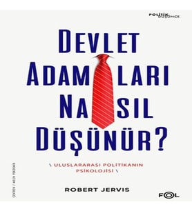 Devlet Adamları Nasıl Düşünür? –Uluslararası Politikanın Psikolojisi–