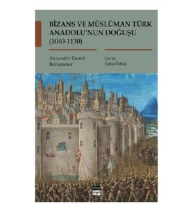 Bizans ve Müslüman Türk Anadolu’nun Doğuşu (1040-1130)