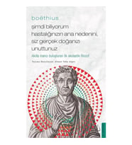 Boethius - Şimdi Biliyorum Hastalığınızın Ana Nedenini, Siz Gerçek Doğanızı Unuttunuz