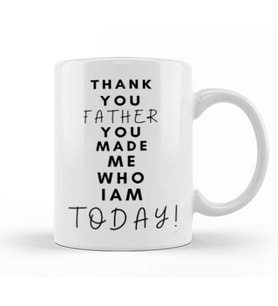 THANK YOU FATHER YOU MADE ME WHO I AM TODAY! Kupa Bardak Porselen