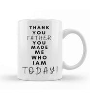 THANK YOU FATHER YOU MADE ME WHO I AM TODAY! Kupa Bardak Porselen