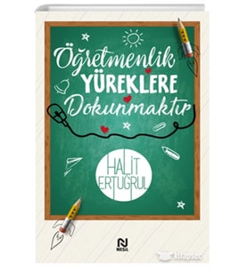 ÖĞRETMENLİK YÜREKLERE DOKUNMAKTIR  HALİT ERTUĞRUL  NESİL YAYIN