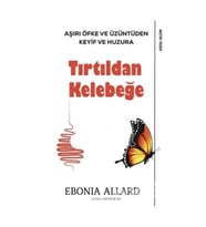 Tırtıldan Kelebeğe-Aşırı Öfke ve Üzüntüden Keyif ve Huzura - Ebonia Allard
