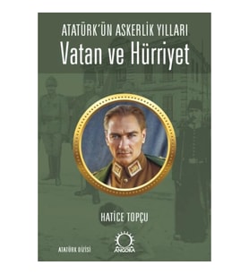Vatan ve Hürriyet – Atatürk’ün Askerlik Yılları
