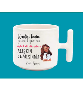 Kendini benim yerime koyma sen öyle kaliteli yerlere alışkın değilsin T kulplu baskılı kupa bardak