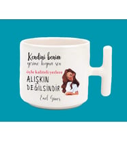 Kendini benim yerime koyma sen öyle kaliteli yerlere alışkın değilsin T kulplu baskılı kupa bardak