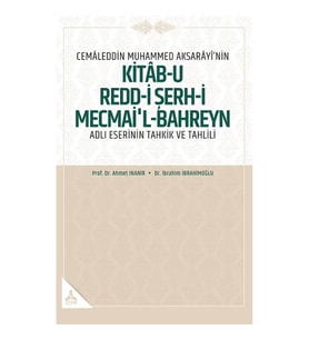 Cemaleddin Muhammed Aksarayi’nin Kitab-u Redd-i Şerh-İ Mecmai’l-Bahreyn Adlı  Eserinin Tahkik ve Tah