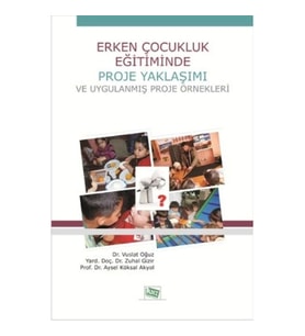 Erken Çocukluk Eğitiminde Proje Yaklaşımı ve Uygulanmış Proje Örnekleri
