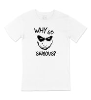 WHY So Serious Tişört