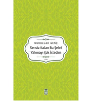 SENSİZ KALAN BU ŞEHRİ YAKMAYI ÇOK İSTEDİM  NURULLAH GENÇ