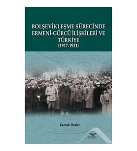 Bolşevikleşme Sürecinde Ermeni-gürcü İlişkileri Ve Türkiye  1917-1921