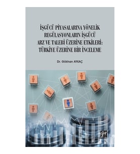 İşgücü Piyasalarına Yönelik Regülasyonların İşgücü Arz ve Talep Üzerine Etkileri: Türkiye Üzerine Bi
