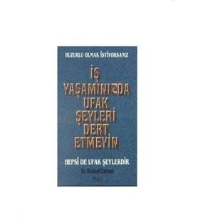 İş Yaşamınızda Ufak Şeyleri Dert Etmeyin - Richard Carlson