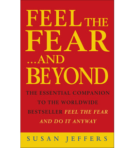 Feel The Fear & Beyond: Dynamic Techniques For Doing It Anyway