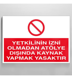 Yetkilinin İzni Olmadan Atölye Dışında Kaynak Yapmak Yasaktır Uyarı Levhası 40x60cm (Karışık)