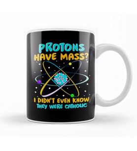 Protons Have Mass I Didn't Know They Were Catholic Kupa Bardak Porselen