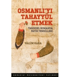 Osmanlı’Yı Tahayyül Etmek Tarihsel Romanda Fatih Temsilleri