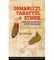 Osmanlı’Yı Tahayyül Etmek Tarihsel Romanda Fatih Temsilleri