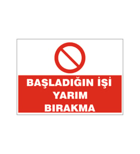 Başladığın işi yarım bırakma, isg uyarı levhası