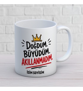 Kişiye Özel Doğdum Büyüdüm Akıllanmadım Baskılı Kupa – Eğlenceli Komik Doğum Günü Hediyesi
