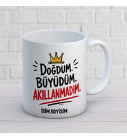 Kişiye Özel Doğdum Büyüdüm Akıllanmadım Baskılı Kupa – Eğlenceli Komik Doğum Günü Hediyesi