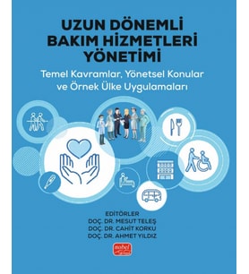 UZUN DÖNEMLİ BAKIM HİZMETLERİ YÖNETİMİ - Temel Kavramlar, Yönetsel Konular ve Örnek Ülke Uygulamaları