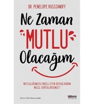Ne Zaman Mutlu Olacağım - Mutluluğu Engelleyen Duygulardan Nasıl Kurtulursunuz?