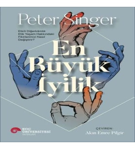 En Büyük İyilik - Etkili Diğerkâmlık Etik Yaşam Hakkındaki Fikirlerimizi Nasıl Değiştirir?