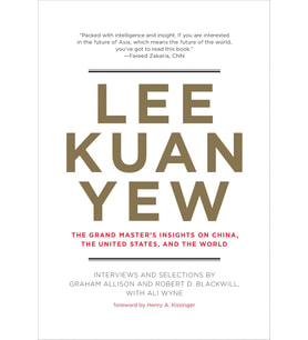 Lee Kuan Yew: The Grand Master'S Insights On China, The United States, And The World