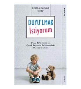 Duyu'lmak İstiyorum - Duyu Bütünleme'nin Çocuk Beyninin Gelişimindeki Mucizevi Etkisi