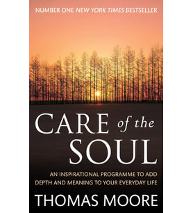 Care Of The Soul: An Inspirational Programme To Add Depth And Meaning To Your Everyday Life