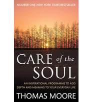 Care Of The Soul: An Inspirational Programme To Add Depth And Meaning To Your Everyday Life