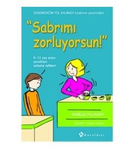 Sabrımı Zorluyorsun! 6-11 Yaş Arası Çocukları Anlama Rehberi