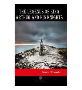 The Legends of King Arthur and His Knights