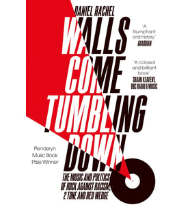 Walls Come Tumbling Down: The Music And Politics Of Rock Against Racism, 2 Tone And Red Wedge