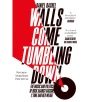 Walls Come Tumbling Down: The Music And Politics Of Rock Against Racism, 2 Tone And Red Wedge