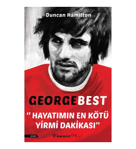 George Best: Hayatımın En Kötü Yirmi Dakikası - Duncan Hamilton