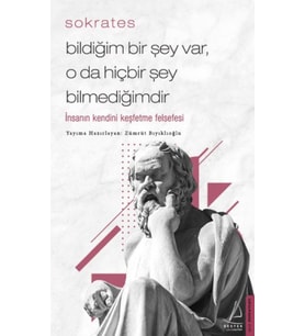 Bildiğim Bir Şey Var O da Hiçbir Şey Bilmediğimdir - İnsanın Kendini Keşfetme Felsefesi