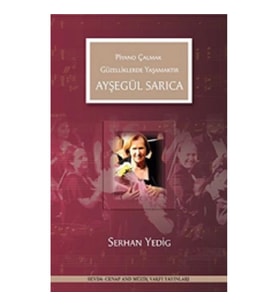 Ayşegül Sarıca - Piyano Çalmak Güzelliklerde Yaşamaktır