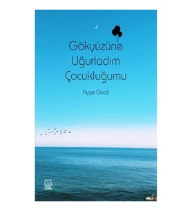 Gökyüzüne Uğurladım Çocukluğumu