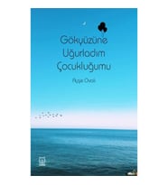 Gökyüzüne Uğurladım Çocukluğumu