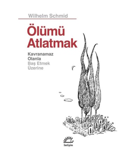 Ölümü Atlatmak - Kavranamaz Olanla Baş Etmek Üzerine - Wilhelm Schmid