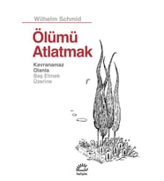 Ölümü Atlatmak - Kavranamaz Olanla Baş Etmek Üzerine - Wilhelm Schmid