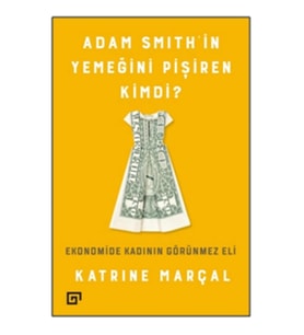 Adam Smıth’in Yemeğini Pişiren Kimdi? Ekonomide Kadının Görünmez Eli