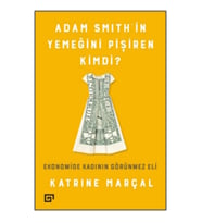 Adam Smıth’in Yemeğini Pişiren Kimdi? Ekonomide Kadının Görünmez Eli