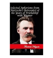 Selected Aphorisms from Nietzsche's Retrospect of his Years of Friendship with Wagner