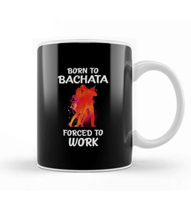 Born to Bachata Forced to Work Kupa Bardak Porselen